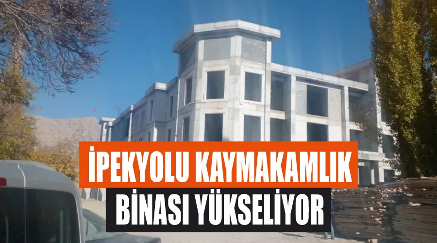  İpekyolu kaymakamlık binası yükseliyor