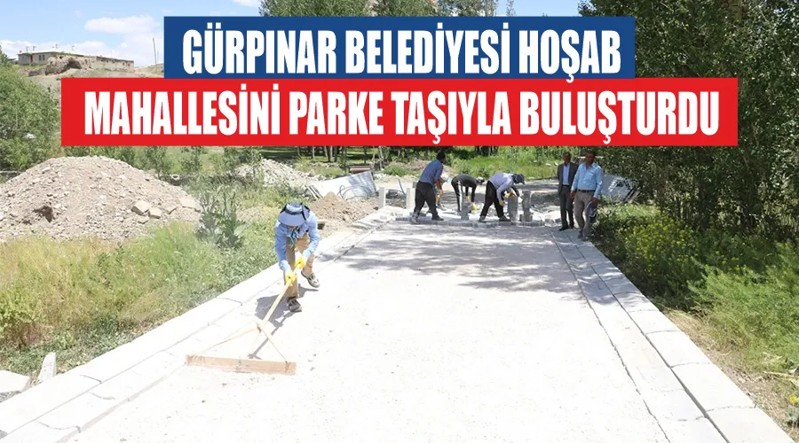 Gürpınar Belediyesi Hoşab Mahallesini parke taşıyla buluşturdu