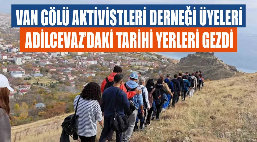 Van Gölü Aktivistleri Derneği üyeleri Adilcevaz’daki tarihi yerleri gezdi