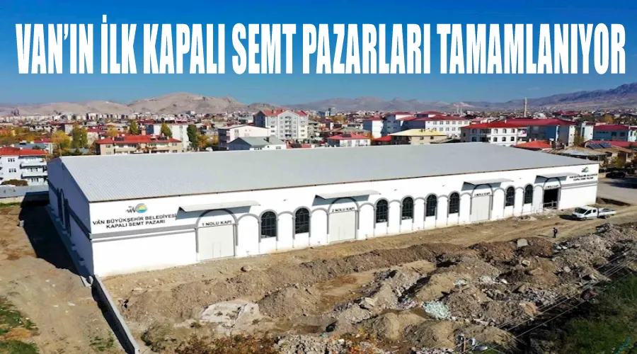 Van’ın ilk kapalı semt pazarları tamamlanıyor