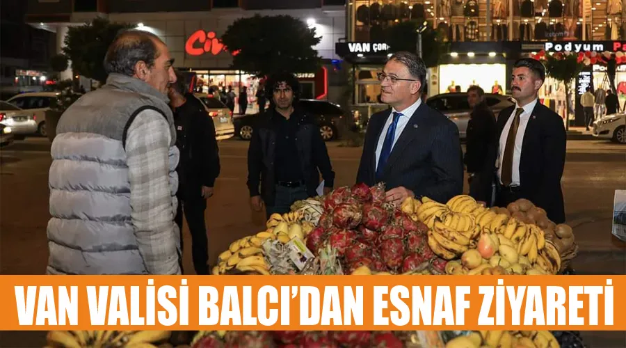 Van Valisi Balcı’dan esnaf ziyareti