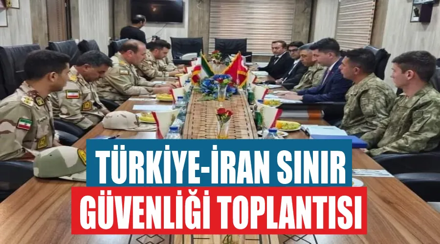 Türkiye-İran sınır güvenliği toplantısı