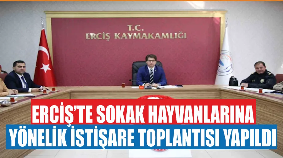 Erciş’te sokak hayvanlarına yönelik istişare toplantısı yapıldı