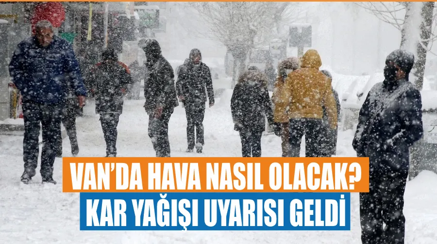 Van’da hava nasıl olacak? Kar yağışı uyarısı geldi