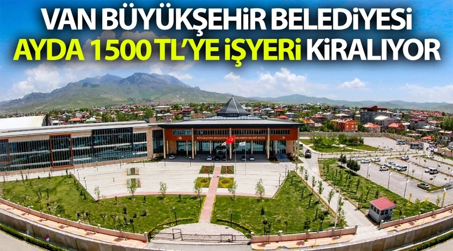 Van Büyükşehir Belediyesi ayda 1500 TL’ye işyeri kiraya veriyor