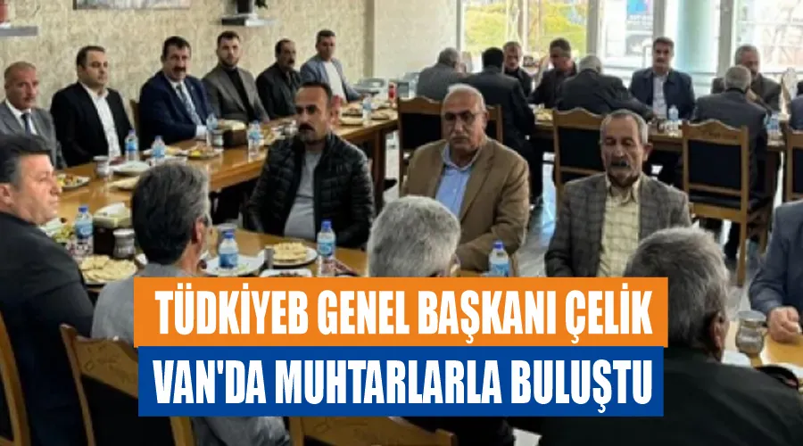 TÜDKİYEB  Genel Başkanı Çelik, Van