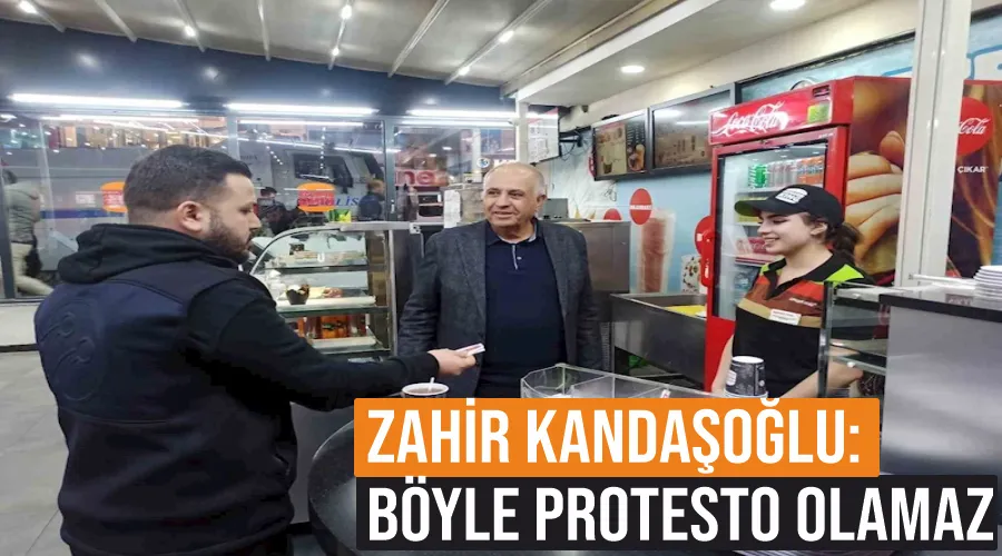 Zahir Kandaşoğlu: “Böyle protesto olamaz”
