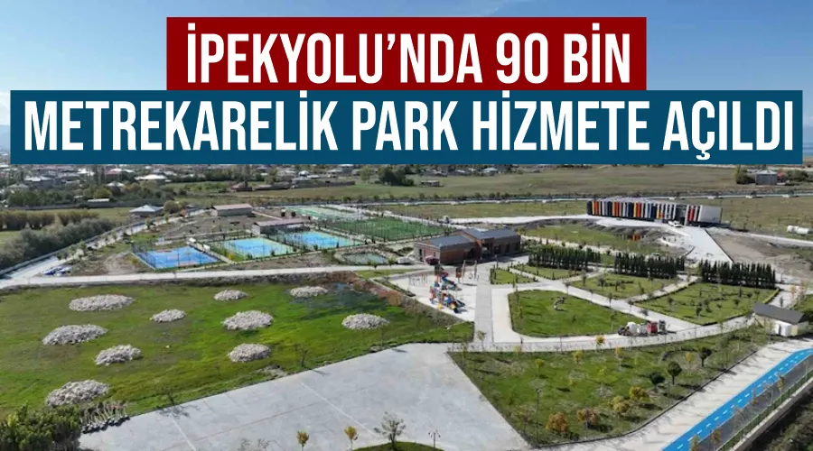 İpekyolu’nda 90 bin metrekarelik park hizmete açıldı