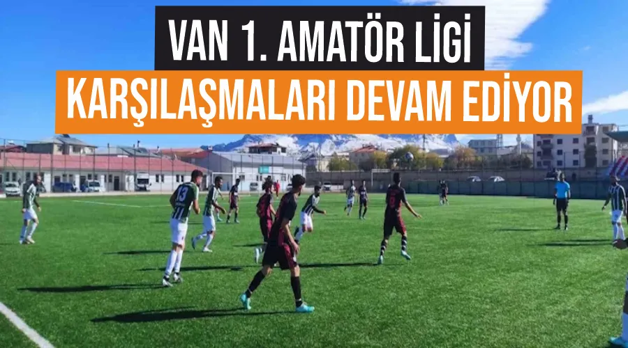 Van 1. Amatör Ligi karşılaşmaları devam ediyor