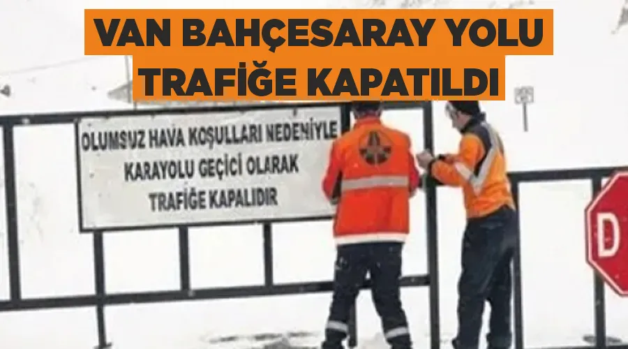 Van Bahçesaray yolu trafiğe kapatıldı