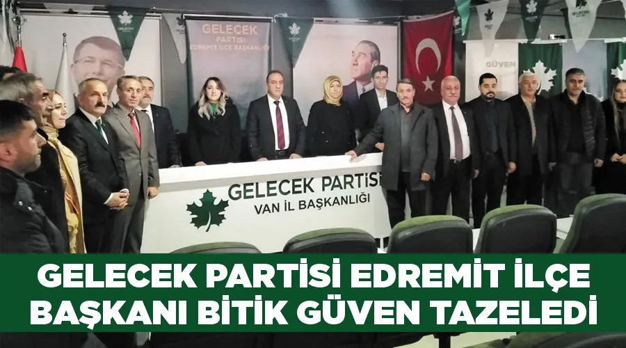 Gelecek Partisi Edremit İlçe Başkanı Bitik güven tazeledi 