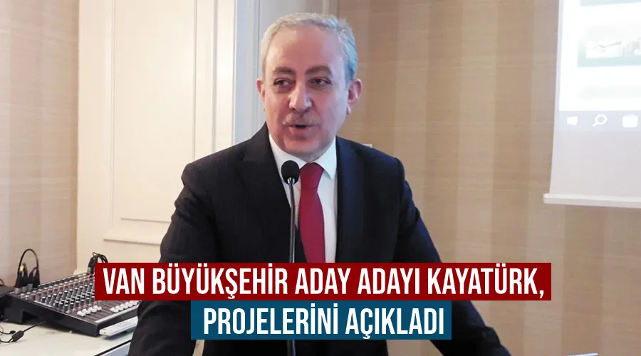 Van Büyükşehir Aday Adayı Kayatürk, projelerini açıkladı