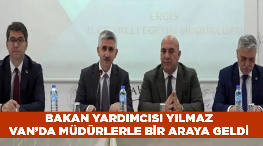 Bakan Yardımcısı Yılmaz Van’da müdürlerle bir araya geldi