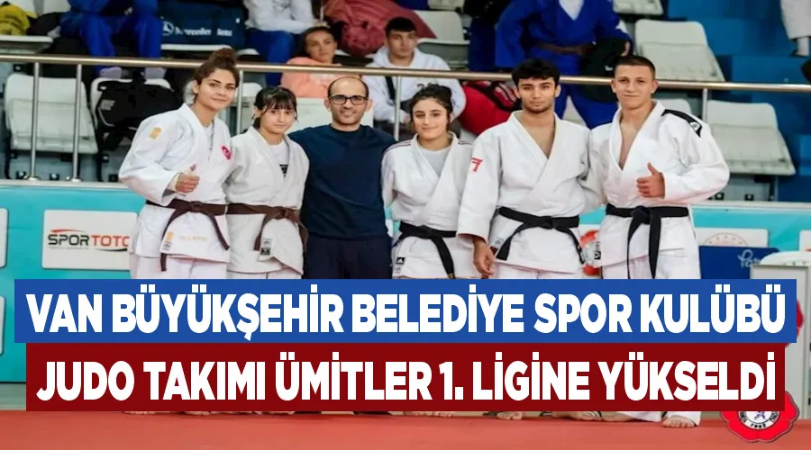 Van Büyükşehir Belediye Spor Kulübü Judo Takımı Ümitler 1. Ligine yükseldi
