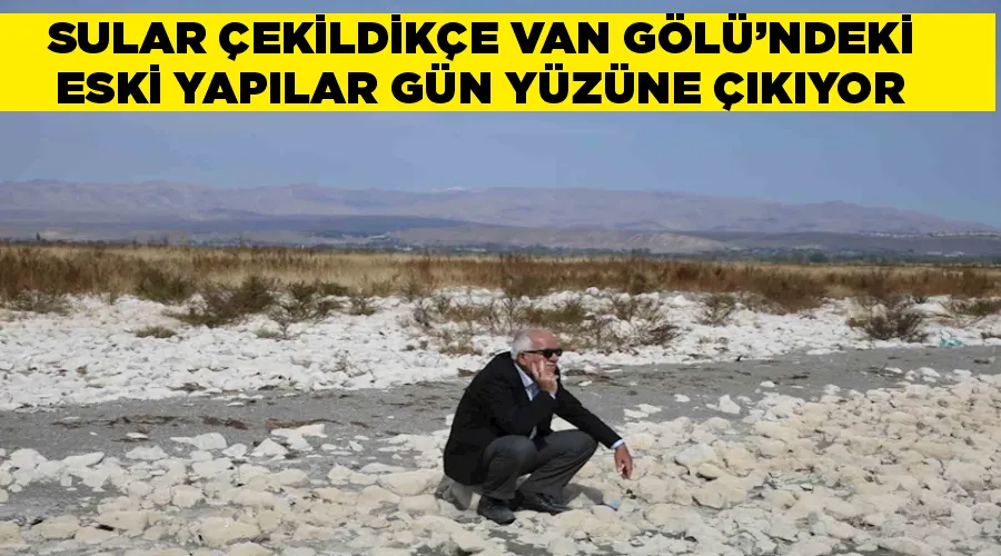 Sular çekildikçe Van Gölü’ndeki eski yapılar gün yüzüne çıkıyor