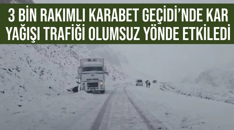 3 bin rakımlı Karabet Geçidi’nde kar yağışı trafiği olumsuz yönde etkiledi