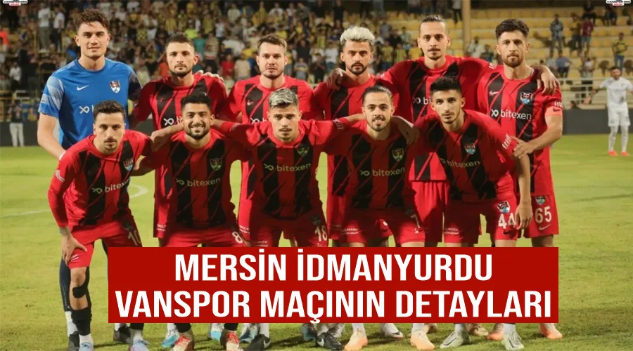 Mersin İdmanyurdu- Vanspor maçının detayları