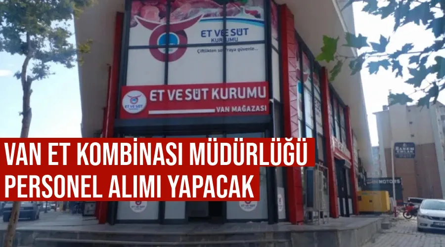 Van Et Kombinası Müdürlüğü personel alımı yapacak