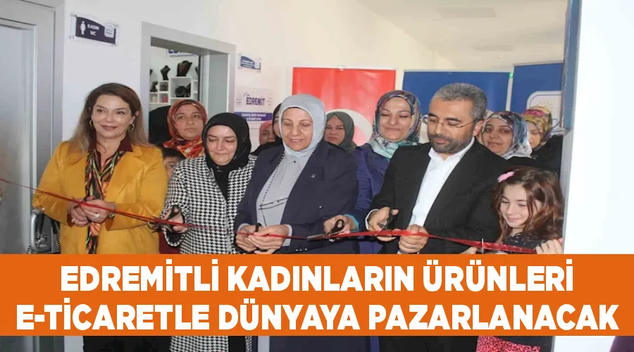 Edremitli kadınların ürünleri e-ticaretle dünyaya pazarlanacak