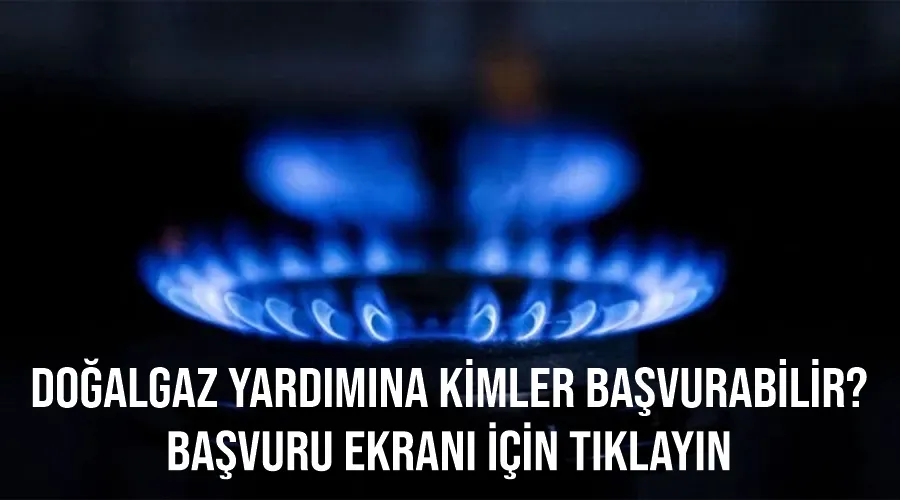 Doğalgaz yardımına kimler başvurabilir? Başvuru ekranı için tıklayın