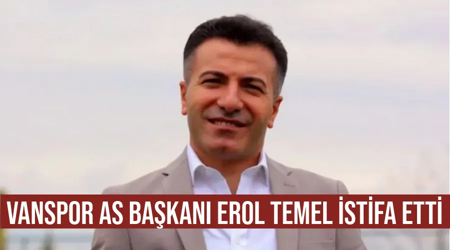 Vanspor As Başkanı Erol Temel istifa etti