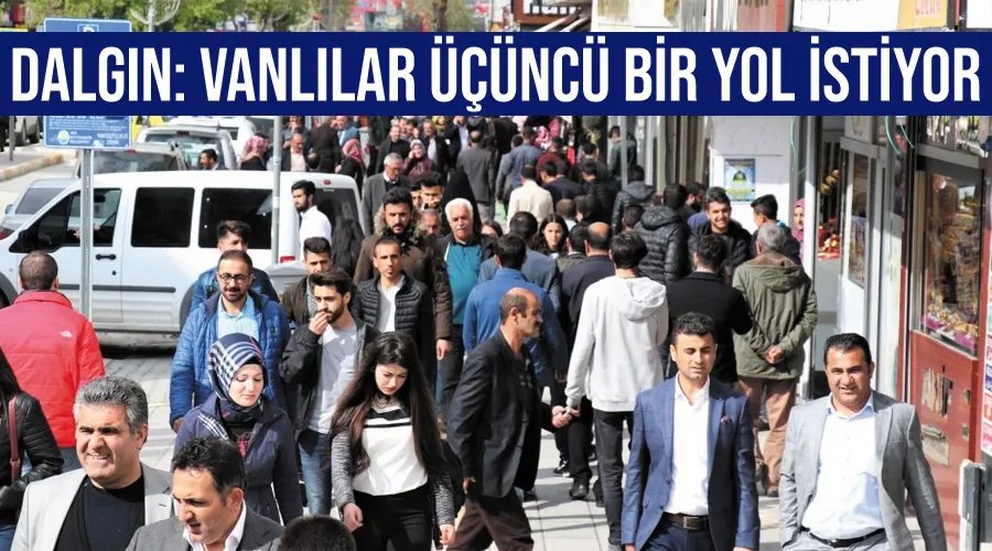 Dalgın: Vanlılar üçüncü bir yol istiyor 