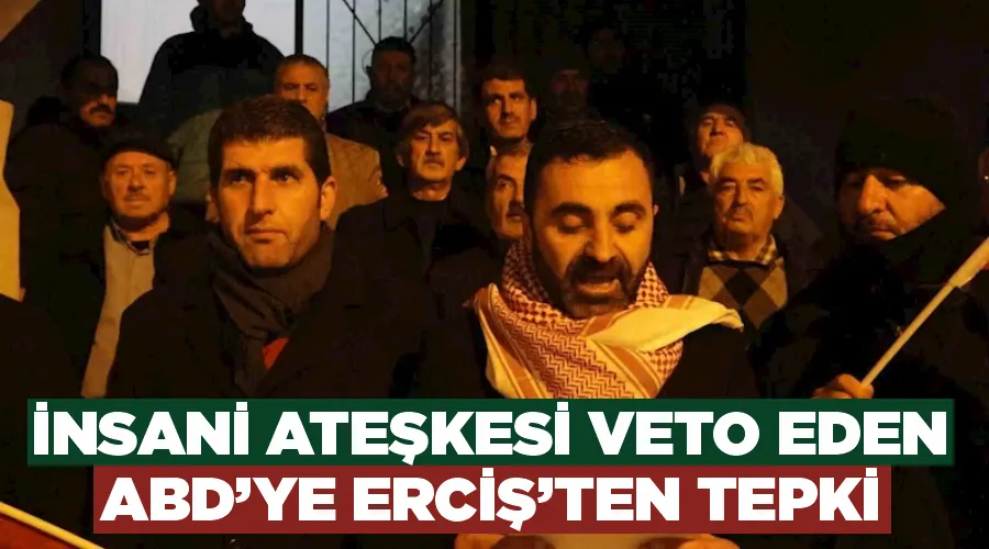 İnsani ateşkesi veto eden ABD’ye Erciş’ten tepki