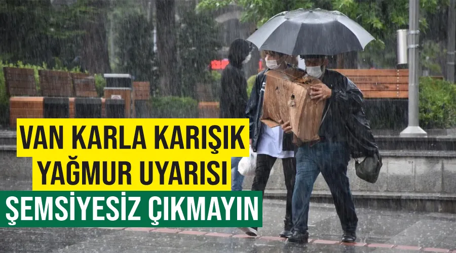 Van karla karışık yağmur uyarısı: Şemsiyesiz çıkmayın