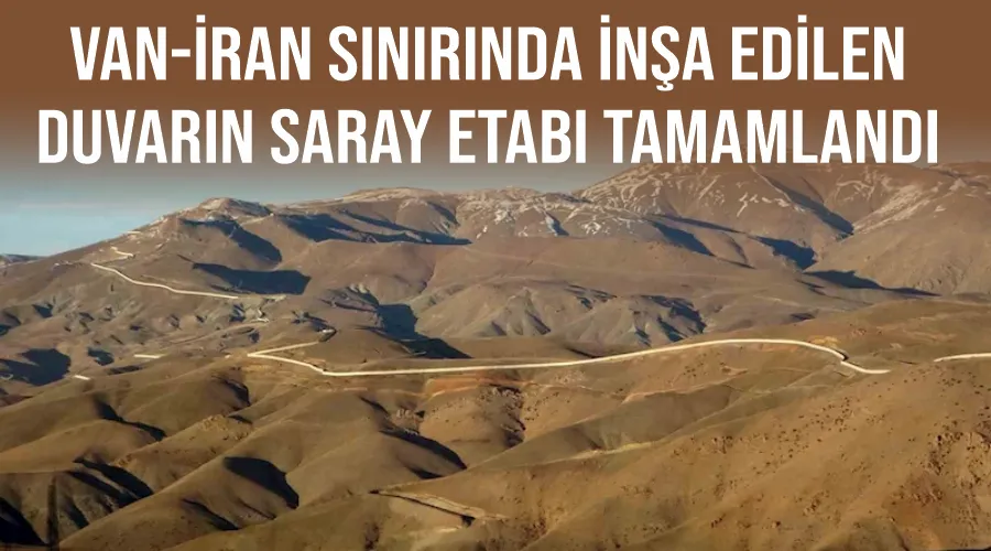 Van-İran sınırında inşa edilen duvarın Saray etabı tamamlandı