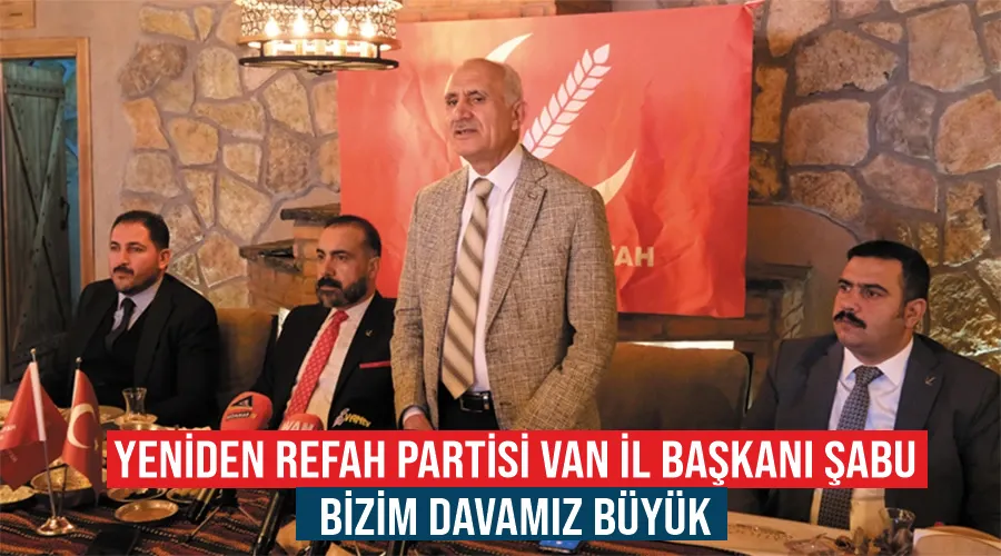 Yeniden Refah Partisi Van İl Başkanı Şabu: Bizim davamız büyük