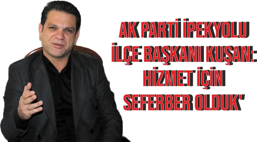 AK Parti İpekyolu İlçe Başkanı Kuşan: 