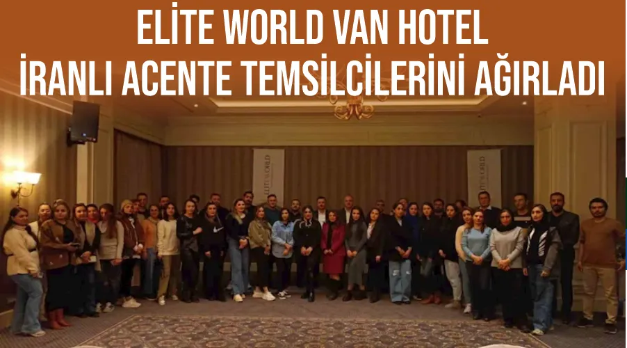 Elite World Van Hotel, İranlı acente temsilcilerini ağırladı