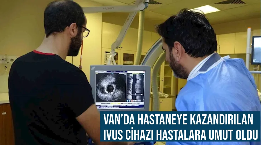 Van’da hastaneye kazandırılan IVUS cihazı hastalara umut oldu