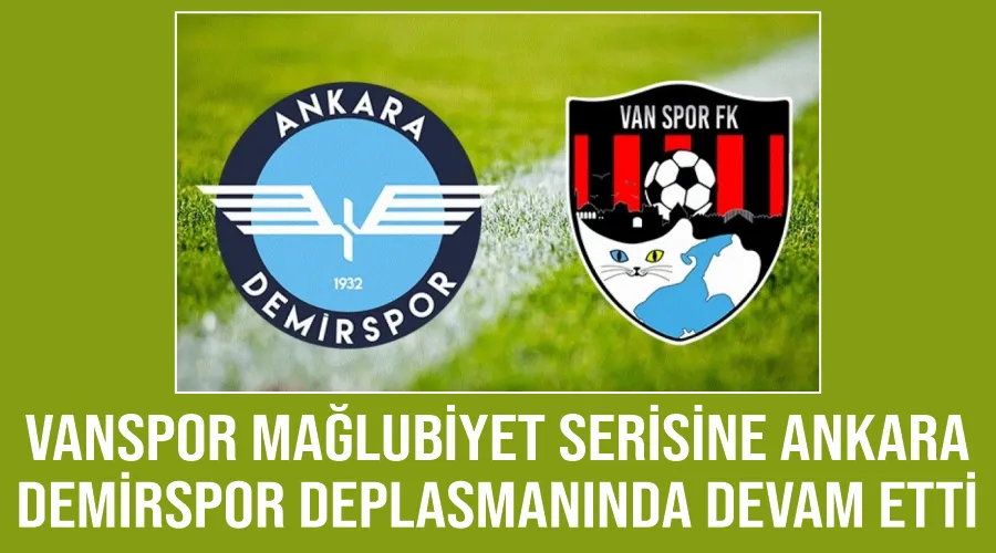 Vanspor mağlubiyet serisine Ankara Demirspor deplasmanında devam etti