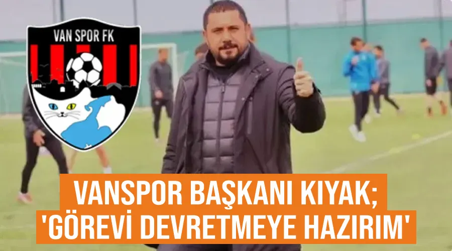 Vanspor Başkanı Kıyak; 