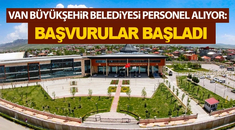 Van Büyükşehir Belediyesi çeşitli alanlarda personel alıyor! Başvurular başladı..