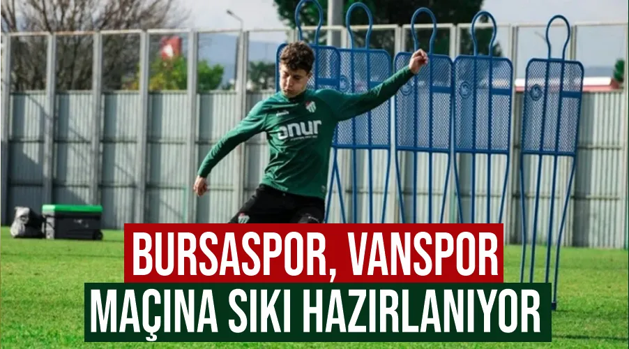 Bursaspor, Vanspor maçına sıkı hazırlanıyor