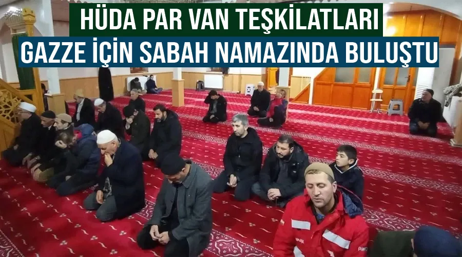 HÜDA PAR Van teşkilatları Gazze için sabah namazında buluştu