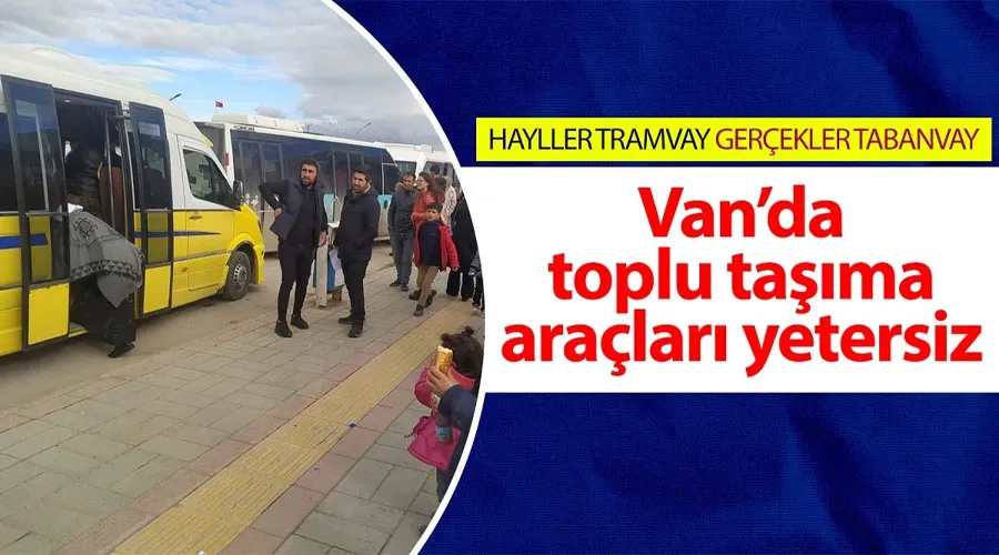 Van’da toplu taşıma araçları yetersiz kalıyor