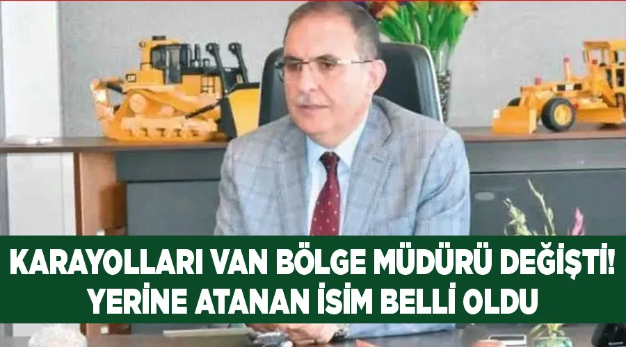 Karayolları Van Bölge müdürü değişti! Yerine atanan isim belli oldu 