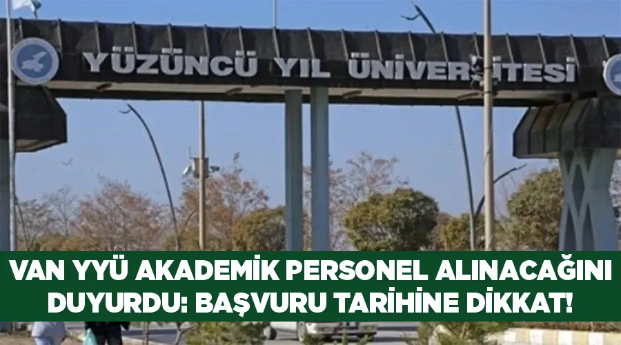 Van YYÜ akademik personel alınacağını duyurdu: Başvuru tarihine dikkat!