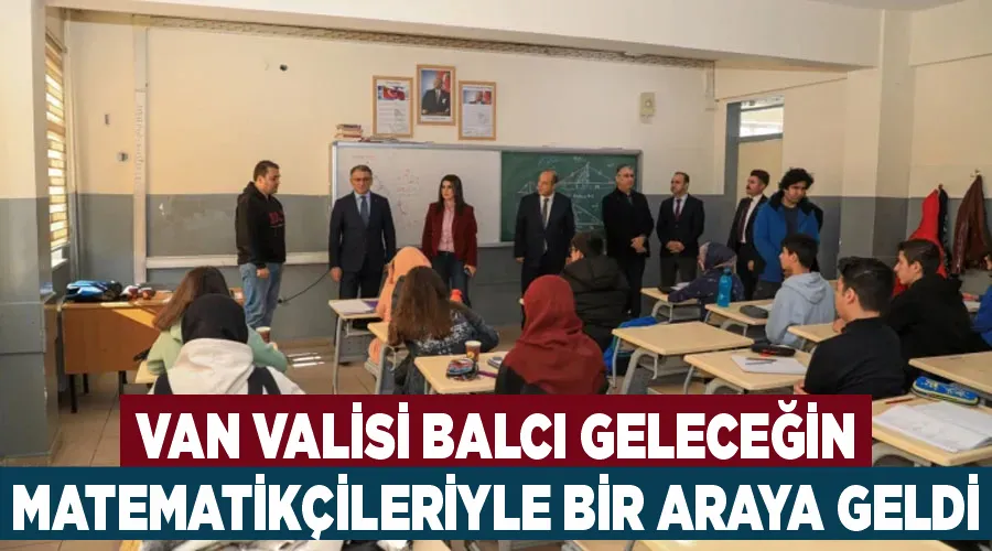 Van Valisi Balcı geleceğin matematikçileriyle bir araya geldi