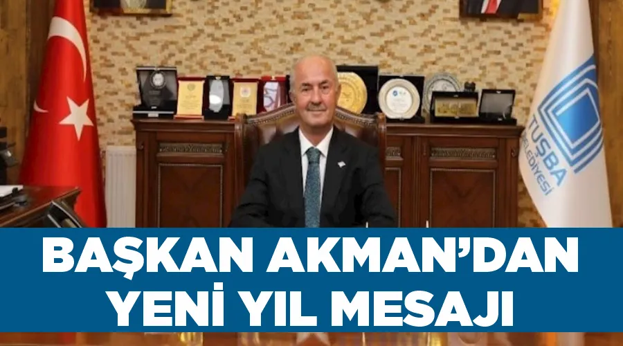 Tuşba Belediye Başkanı Akman’dan yeni yıl mesajı