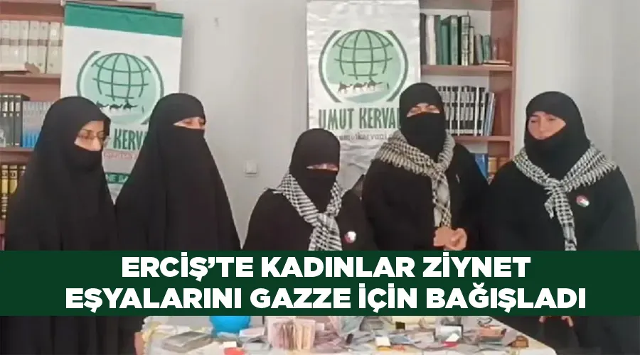 Erciş’te kadınlar ziynet eşyalarını Gazze için bağışladı