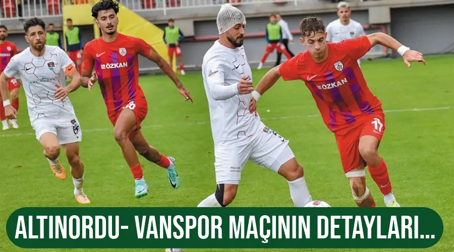 Altınordu- Vanspor maçının detayları… 