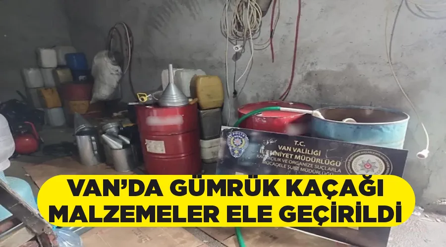 Van’da gümrük kaçağı malzemeler ele geçirildi