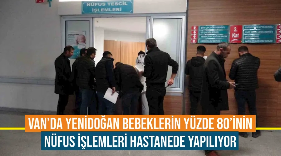 Van’da yenidoğan bebeklerin yüzde 80’inin nüfus işlemleri hastanede yapılıyor