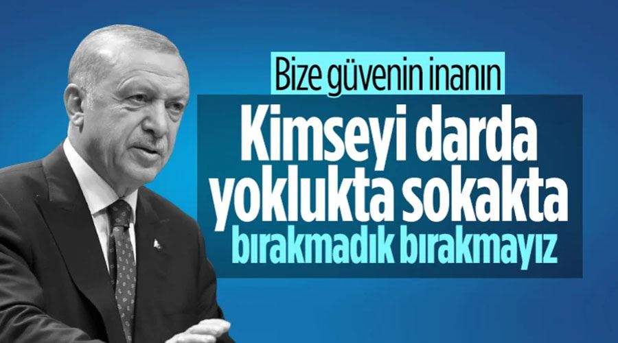 Cumhurbaşkanı Erdoğan: Biz vatandaşımızı darda, sokakta bırakmayız