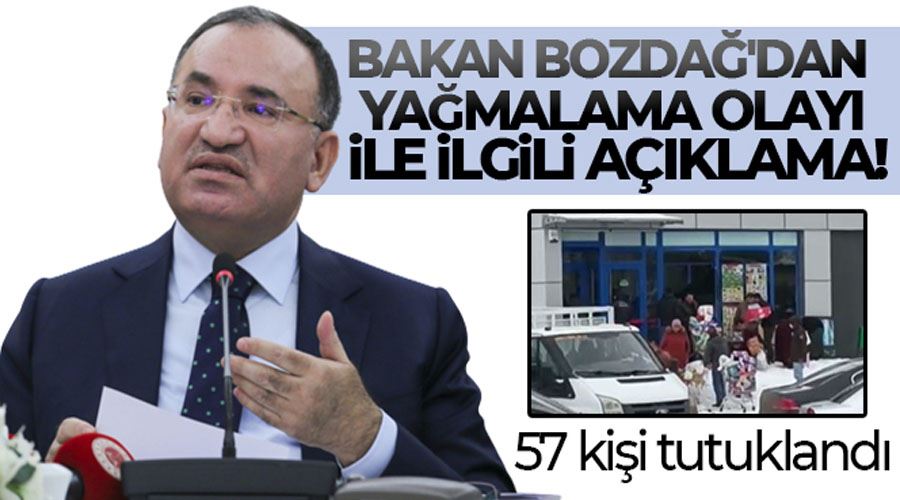 Bakan Bozdağ yağmalama olayı ile ilgili 57 kişi tutuklandığını açıkladı