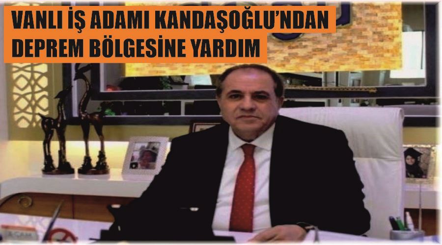 Vanlı iş adamı Kandaşoğlu’ndan deprem bölgesine yardım